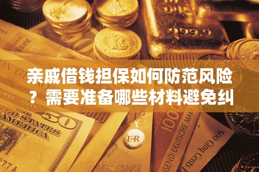 北京亲戚借钱担保如何防范风险？需要准备哪些材料避免纠纷？