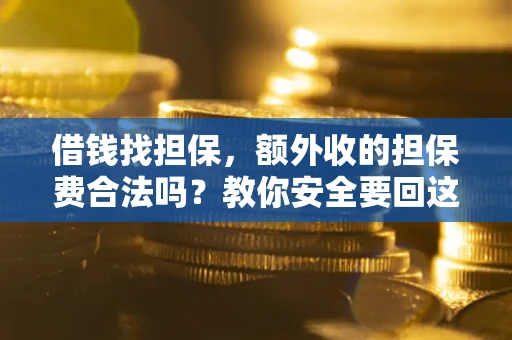 北京借钱找担保，额外收的担保费合法吗？教你安全要回这笔钱