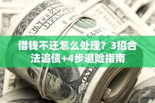 北京借钱不还怎么处理？3招合法追债+4步避险指南