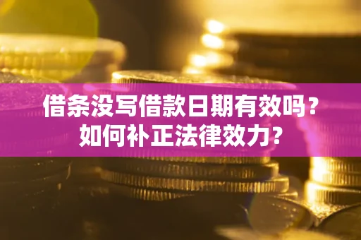 北京借条没写借款日期有效吗？如何补正法律效力？