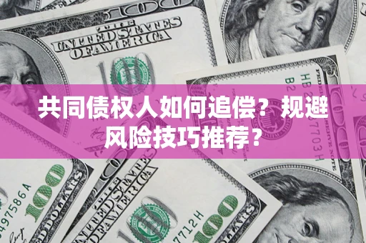 北京共同债权人如何追偿？规避风险技巧推荐？