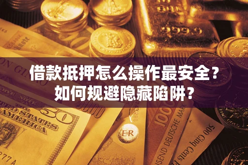 北京借款抵押怎么操作最安全？如何规避隐藏陷阱？