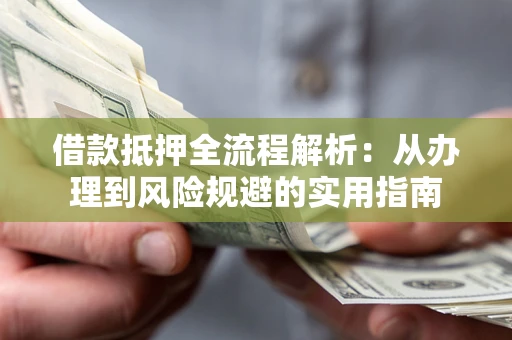 北京借款抵押全流程解析：从办理到风险规避的实用指南