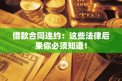北京借款合同违约：这些法律后果你必须知道！