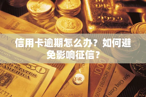 北京信用卡逾期怎么办？如何避免影响征信？