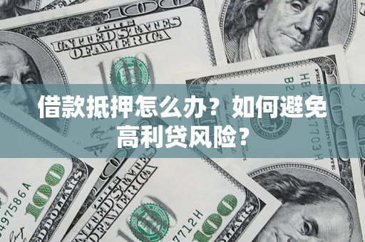 北京借款抵押怎么办？如何避免高利贷风险？